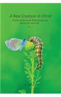 New Creature in Christ: Poems Written with Bible Scriptures About This New Life! Vol. 1