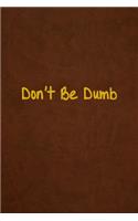 Don't Be Dumb: Lined Journal, 108 Pages, 6x9 Inches