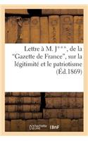 Lettre À M. J***, de la 'Gazette de France', Sur La Légitimité Et Le Patriotisme