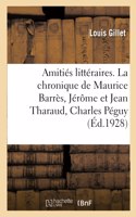Amitiés Littéraires. La Chronique de Maurice Barrès, Jérôme Et Jean Tharaud, Charles Péguy