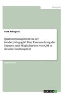 Qualitätsmanagement in der Sonderpädagogik? Eine Untersuchung der Grenzen und Möglichkeiten von QM in diesem Handlungsfeld
