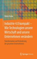 Industrie 4.0 Kompakt - Wie Technologien Unsere Wirtschaft Und Unsere Unternehmen Verändern: Transformation Und Veränderung Des Gesamten Unternehmens