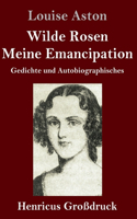 Wilde Rosen / Freischärler-Reminiscenzen / Meine Emancipation (Großdruck): Gedichte und Autobiographisches