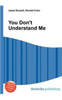 You Don't Understand Me
