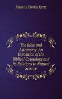 Bible and Astronomy: An Exposition of the Biblical Cosmology and Its Relations to Natural Science