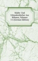 Stadte- Und Urkundenbucher Aus Bohmen, Volumes 3-4 (German Edition)