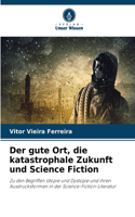 gute Ort, die katastrophale Zukunft und Science Fiction