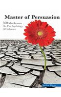 Master of Persuasion: 500 Mini Lessons on the Psychology of Influence