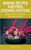 Baking Recipes for Pros (Cookies Edition): Fabulous and Fuss-Free Recipes for Families on the Go