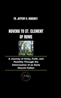 Novena to St. Clement of Rome: A Journey of Unity, Faith, and Humility Through the Intercession of an Early Church Father(Spiritual Growth and Devotional)