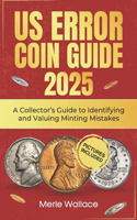 Us Error Coins Guide 2025: A Collector's Guide to Identifying and Valuing Minting Mistakes(Mint Masters)