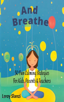 "And Breathe": 50 Fun Calming Strategies for Kids, Parents & Teachers