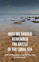 Why We Should Remember The Battle Of The Coral Sea: End Of The Beginning Of The War In The Pacific: Why Was The Battle Of The Coral Sea Important
