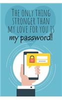 The only thing stronger than my love for you is my password!