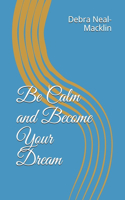 Be Calm and Become Your Dream