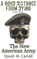 A Good Distance From Dying: The New American Army(3 A Good Distance from Dying)