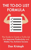 To-Do List Formula: The Guide to Create a To-Do List that Improves Improductivity and Makes You Achieve Success