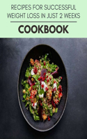 Recipes For Successful Weight Loss In Just 2 Weeks Cookbook