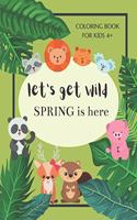 Let's Get Wild Spring Is Here Coloring Book For Kids 4+