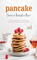 Pancake Cookbook for Breakfast and Beyond: Exciting and Flavorful Pancake Recipes to Enjoy