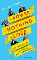 The Power of Nothing to Lose : The Hail Mary Effect in Politics, War, and Business