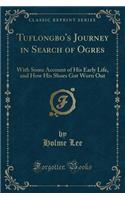 Tuflongbo's Journey in Search of Ogres: With Some Account of His Early Life, and How His Shoes Got Worn Out (Classic Reprint)(English)