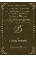 A Complete Dictionary of the English Language, Both with Regard to Sound and Meaning, Vol. 2 of 2: One Main Object of Which Is, to Establish a Plain and Permanent Standard of Pronunciation; To Which Is Prefixed a Prosodial Grammar (Classic Reprint)