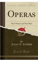 Operas: Their Writers and Their Plots (Classic Reprint)