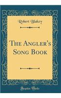 The Angler's Song Book (Classic Reprint)