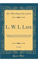 L. W. L Life, Vol. 22: A Publication Produced by the Students of Lick Wilmerding Lux, San Francisco, June 1936 (Classic Reprint)