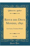 Revue des Deux Mondes, 1891, Vol. 108: Lxie Année, Troisième Période (Classic Reprint)