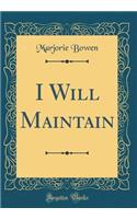 I Will Maintain (Classic Reprint)