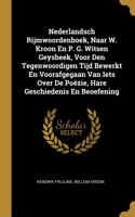 Nederlandsch Rijmwoordenboek, Naar W. Kroon En P. G. Witsen Geysbeek, Voor Den Tegenwoordigen Tijd Bewerkt En Voorafgegaan Van Iets Over De Poëzie, Hare Geschiedenis En Beoefening