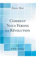 Comment Nous Ferons La Rï¿½volution (Classic Reprint)