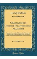 Grammatik des Jüdisch-Palästinischen Aramäisch: Nach den Idiomen des Palästinischen Talmud und Midrasch, des Onkelostargum (Cod. Socini 84) Und der Jerusalemischen Targume zum Pentateuch (Classic Reprint)