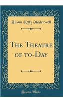 The Theatre of To-Day (Classic Reprint)