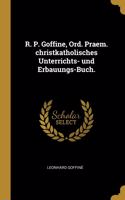 R. P. Goffine, Ord. Praem. christkatholisches Unterrichts- und Erbauungs-Buch.