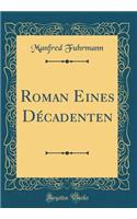 Roman Eines DÃ©cadenten (Classic Reprint)