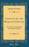 Notes on All the Books of Scripture: For the Use of the Pulpit and Private Families (Classic Reprint)