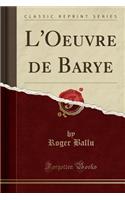 L'Oeuvre de Barye (Classic Reprint)