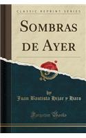 Sombras de Ayer (Classic Reprint)