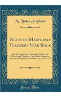 State of Maryland Teachers Year Book: For the Information, Use, and Guidance of Officials and Teachers of the Public Schools of the State of Maryland; Scholastic Year 1916-1917 (Classic Reprint): For the Information, Use, and Guidance of Officials and Teachers of the Public Schools of the State of Maryland; Scholastic Year 1916-1917 (Classic 