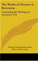 The Works Of Orestes A. Brownson: Containing The Writings On Literature V19