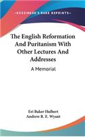 The English Reformation And Puritanism With Other Lectures And Addresses