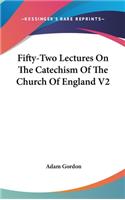 Fifty-Two Lectures On The Catechism Of The Church Of England V2