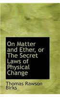 On Matter and Ether, or the Secret Laws of Physical Change
