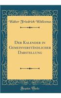 Der Kalender in GemeinverstÃ¤ndlicher Darstellung (Classic Reprint)