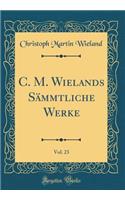 C. M. Wielands Sämmtliche Werke, Vol. 23 (Classic Reprint)