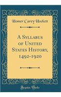 A Syllabus of United States History, 1492-1920 (Classic Reprint)