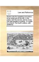 Some Rules for Speaking and Action; To Be Observed at the Bar, in the Pulpit, and the Senate, and by Every One That Speaks in Publick. in a Letter to a Friend. the Fourth Edition, with Additions.